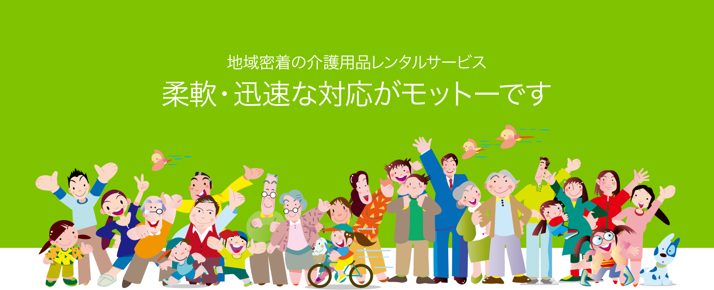 地域密着の介護用品レンタルサービス　柔軟・迅速な対応がモットーです